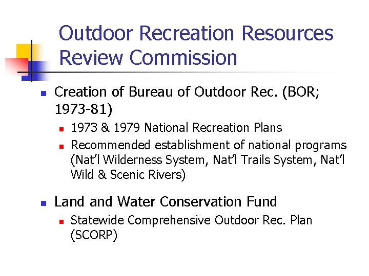 Outdoor Recreation Resources Review Commission n Creation of Bureau of Outdoor Rec. (BOR; 1973