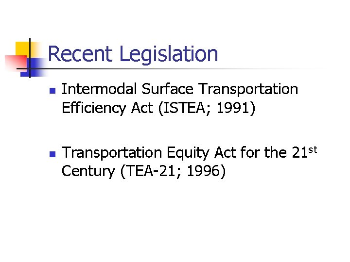 Recent Legislation n n Intermodal Surface Transportation Efficiency Act (ISTEA; 1991) Transportation Equity Act