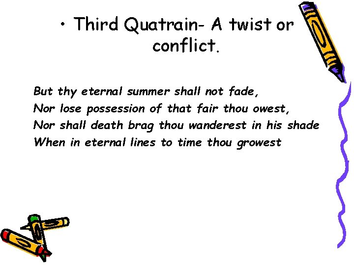  • Third Quatrain- A twist or conflict. But thy eternal summer shall not