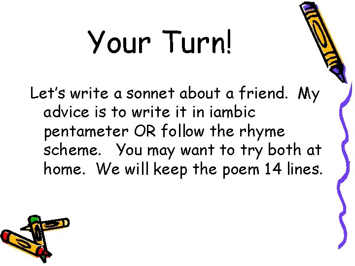 Your Turn! Let’s write a sonnet about a friend. My advice is to write