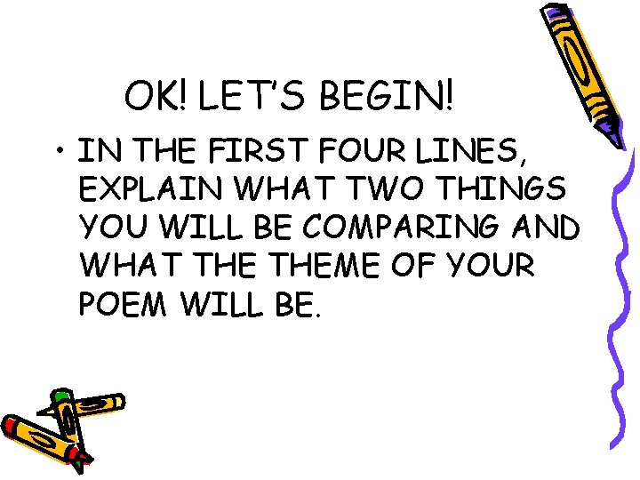 OK! LET’S BEGIN! • IN THE FIRST FOUR LINES, EXPLAIN WHAT TWO THINGS YOU