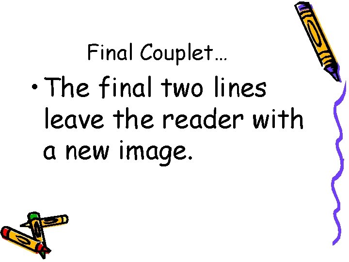 Final Couplet… • The final two lines leave the reader with a new image.