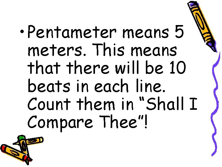  • Pentameter means 5 meters. This means that there will be 10 beats