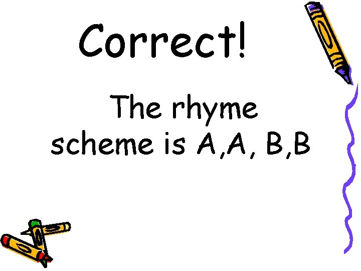 Correct! The rhyme scheme is A, A, B, B 