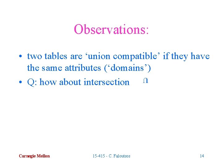Observations: • two tables are ‘union compatible’ if they have the same attributes (‘domains’)