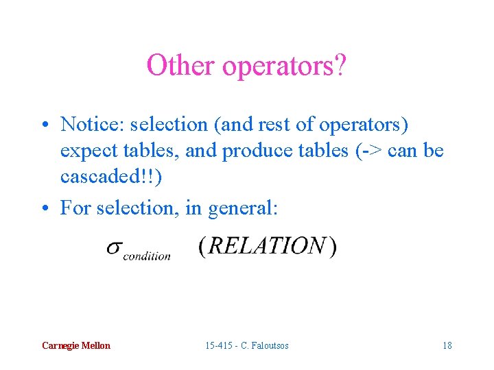 Other operators? • Notice: selection (and rest of operators) expect tables, and produce tables