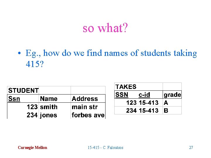 so what? • Eg. , how do we find names of students taking 415?