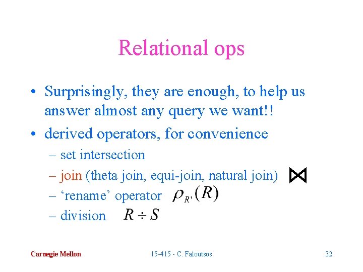 Relational ops • Surprisingly, they are enough, to help us answer almost any query