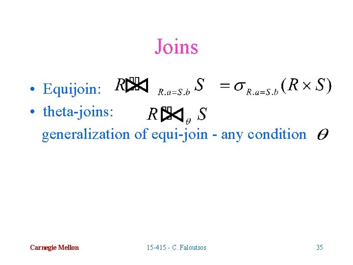 Joins • Equijoin: • theta-joins: generalization of equi-join - any condition Carnegie Mellon 15