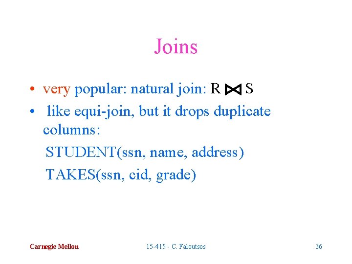 Joins • very popular: natural join: R S • like equi-join, but it drops