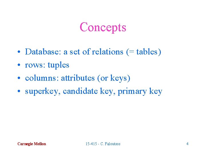 Concepts • • Database: a set of relations (= tables) rows: tuples columns: attributes