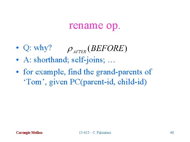 rename op. • Q: why? • A: shorthand; self-joins; … • for example, find