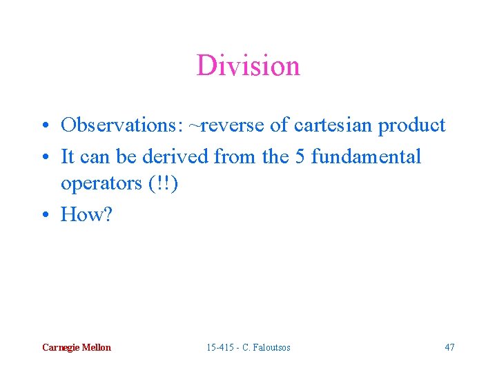 Division • Observations: ~reverse of cartesian product • It can be derived from the