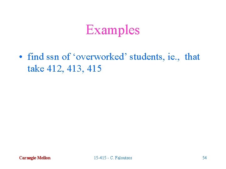 Examples • find ssn of ‘overworked’ students, ie. , that take 412, 413, 415