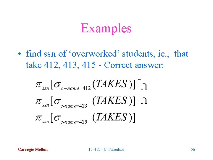 Examples • find ssn of ‘overworked’ students, ie. , that take 412, 413, 415
