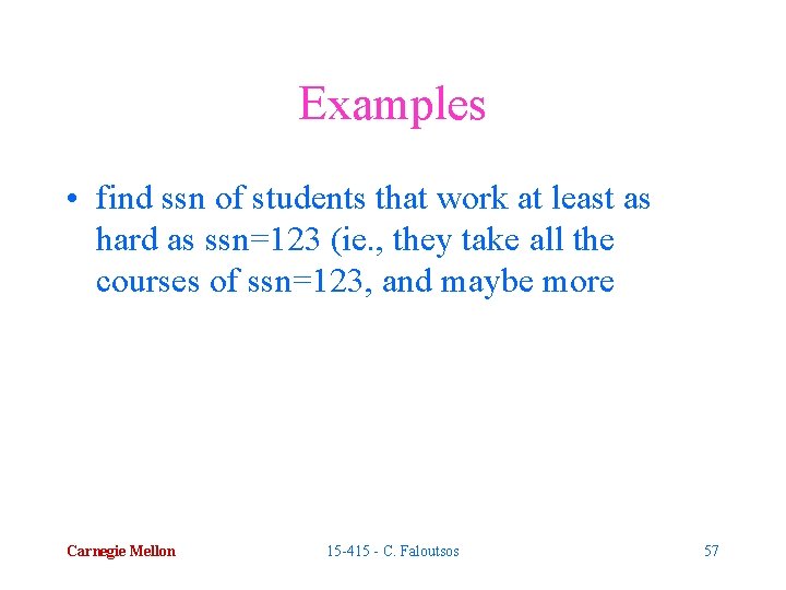 Examples • find ssn of students that work at least as hard as ssn=123