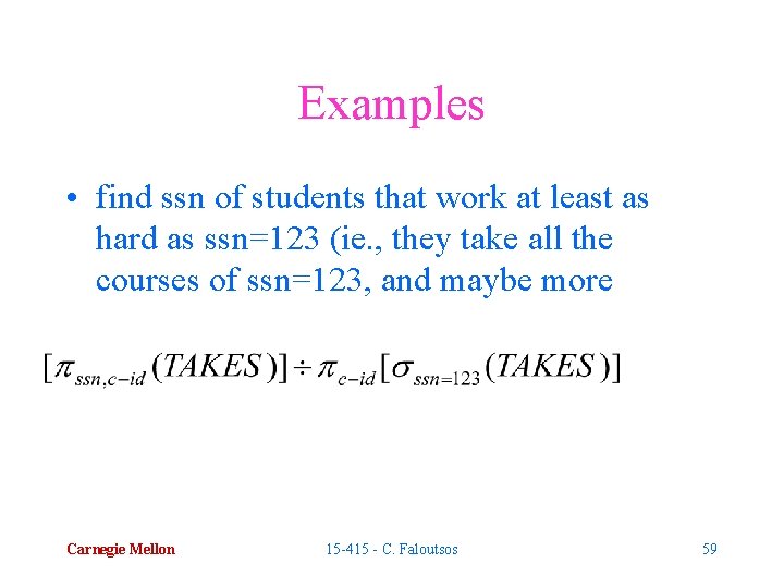 Examples • find ssn of students that work at least as hard as ssn=123