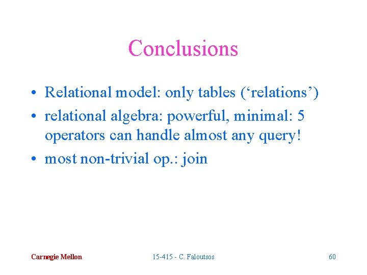 Conclusions • Relational model: only tables (‘relations’) • relational algebra: powerful, minimal: 5 operators