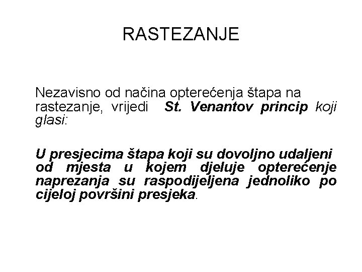 RASTEZANJE Nezavisno od načina opterećenja štapa na rastezanje, vrijedi St. Venantov princip koji glasi:
