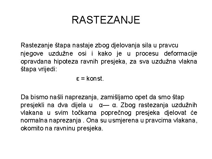 RASTEZANJE Rastezanje štapa nastaje zbog djelovanja sila u pravcu njegove uzdužne osi i kako