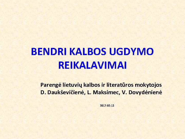 BENDRI KALBOS UGDYMO REIKALAVIMAI Parengė lietuvių kalbos ir literatūros mokytojos D. Daukševičienė, L. Maksimec,
