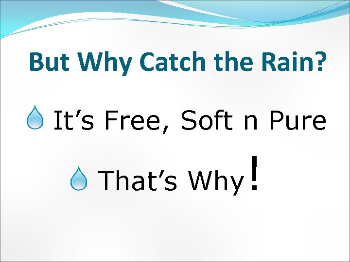 But Why Catch the Rain? It’s Free, Soft n Pure That’s Why ! 
