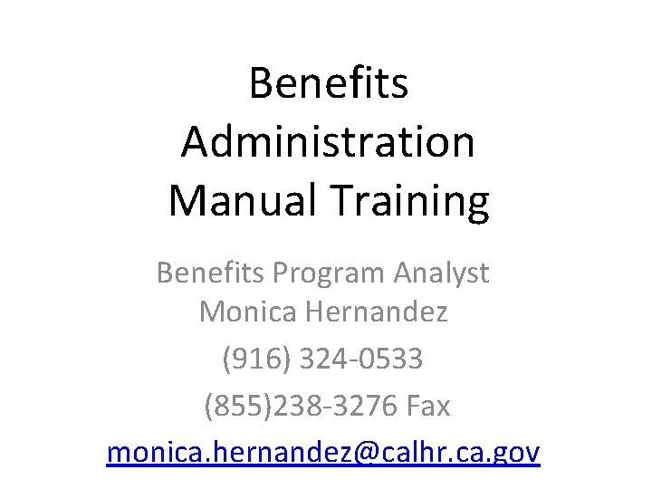 Benefits Administration Manual Training Benefits Program Analyst Monica Hernandez (916) 324 -0533 (855)238 -3276