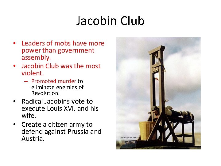 Jacobin Club • Leaders of mobs have more power than government assembly. • Jacobin
