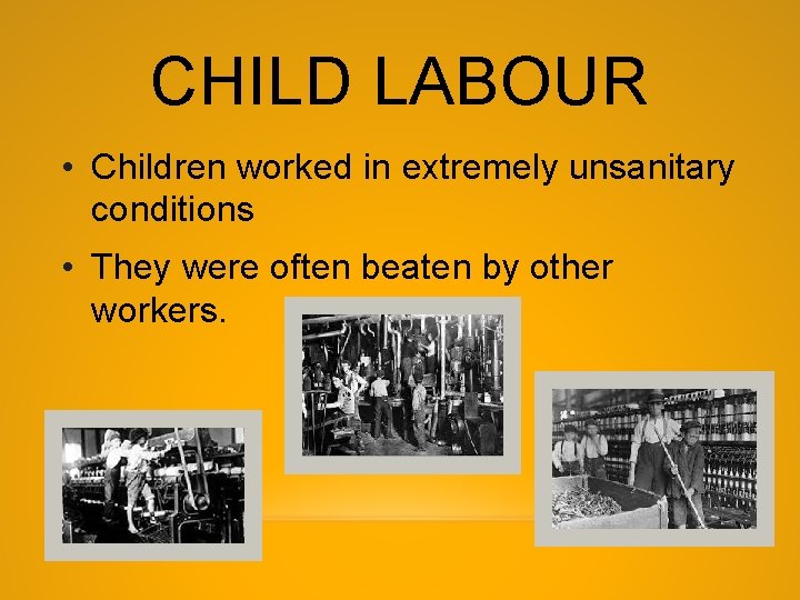 CHILD LABOUR • Children worked in extremely unsanitary conditions • They were often beaten