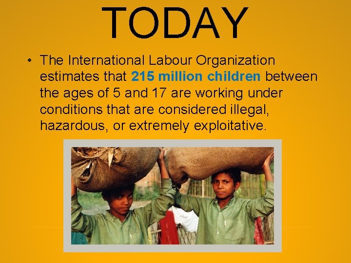 TODAY • The International Labour Organization estimates that 215 million children between the ages