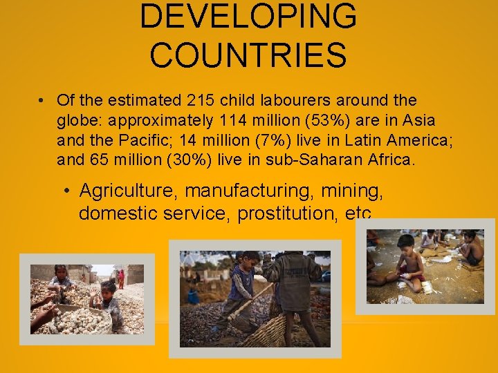 DEVELOPING COUNTRIES • Of the estimated 215 child labourers around the globe: approximately 114