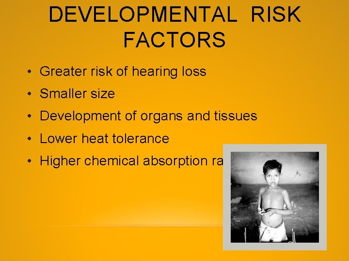 DEVELOPMENTAL RISK FACTORS • Greater risk of hearing loss • Smaller size • Development