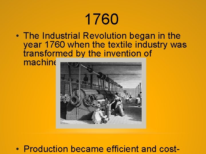 1760 • The Industrial Revolution began in the year 1760 when the textile industry