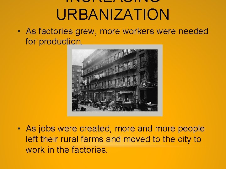 INCREASING URBANIZATION • As factories grew, more workers were needed for production. • As