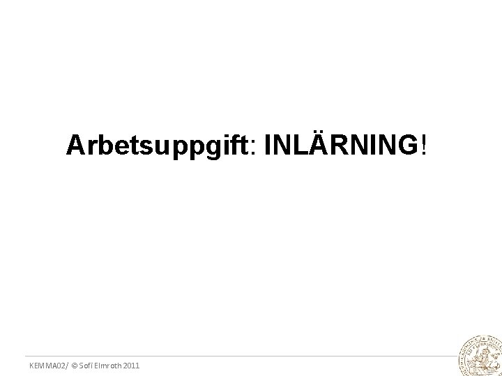 Arbetsuppgift: INLÄRNING! KEMMA 02/ © Sofi Elmroth 2011 