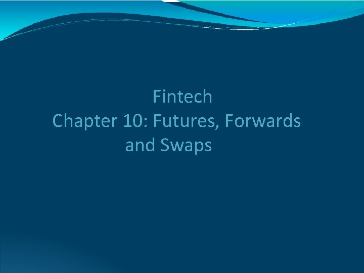 Fintech Chapter 10: Futures, Forwards and Swaps 