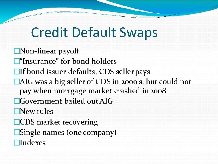 Credit Default Swaps �Non-linear payoff �“Insurance” for bond holders �If bond issuer defaults, CDS