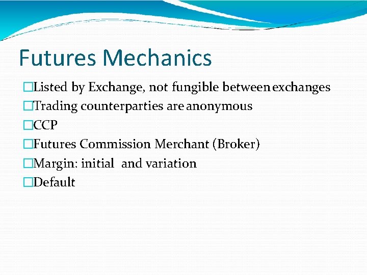 Futures Mechanics �Listed by Exchange, not fungible between exchanges �Trading counterparties are anonymous �CCP