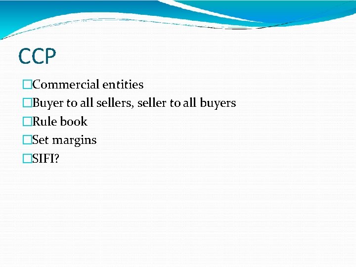 CCP �Commercial entities �Buyer to all sellers, seller to all buyers �Rule book �Set