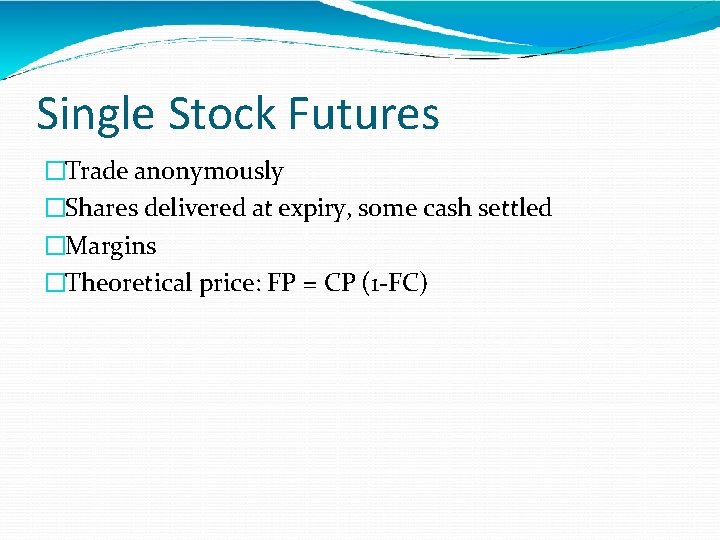 Single Stock Futures �Trade anonymously �Shares delivered at expiry, some cash settled �Margins �Theoretical