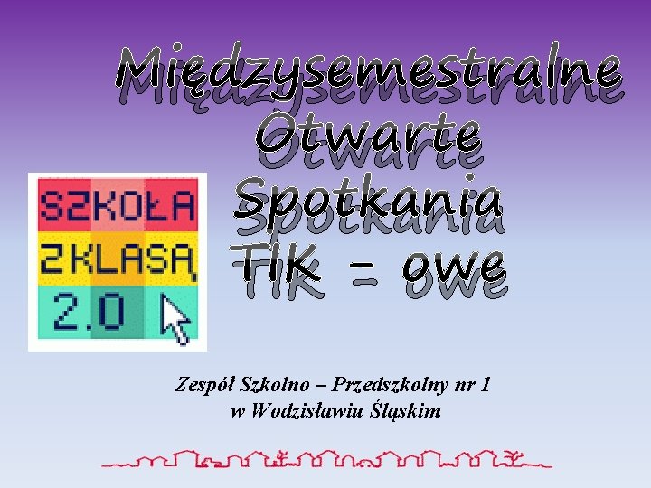 Międzysemestralne Otwarte Spotkania TIK - owe Zespół Szkolno – Przedszkolny nr 1 w Wodzisławiu