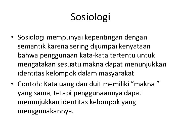 Sosiologi • Sosiologi mempunyai kepentingan dengan semantik karena sering dijumpai kenyataan bahwa penggunaan kata-kata