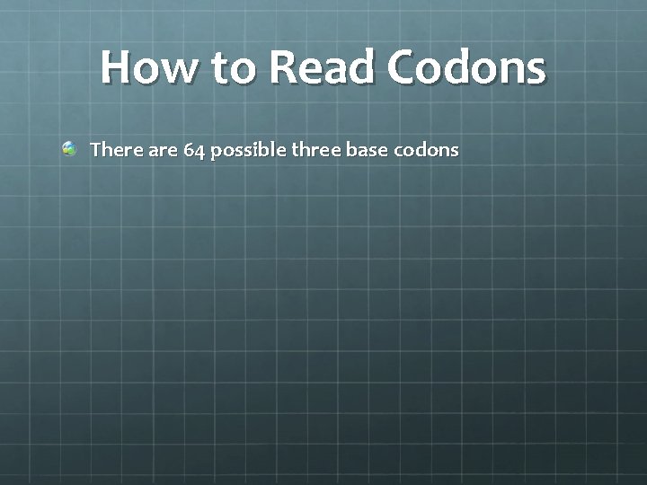How to Read Codons There are 64 possible three base codons 