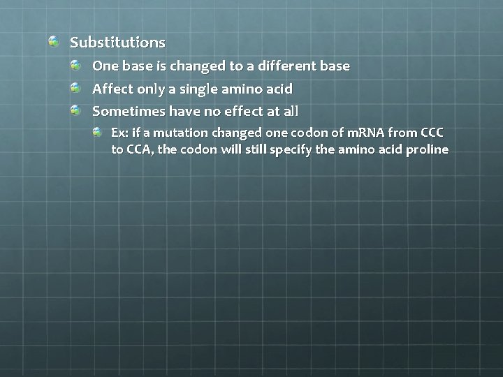 Substitutions One base is changed to a different base Affect only a single amino