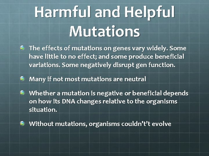 Harmful and Helpful Mutations The effects of mutations on genes vary widely. Some have