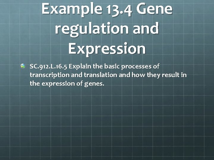 Example 13. 4 Gene regulation and Expression SC. 912. L. 16. 5 Explain the