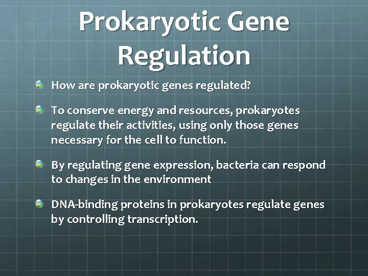 Prokaryotic Gene Regulation How are prokaryotic genes regulated? To conserve energy and resources, prokaryotes