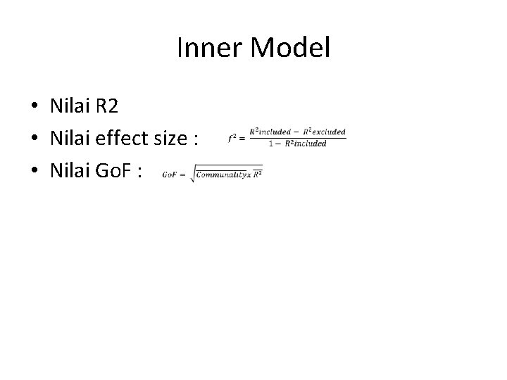 Inner Model • Nilai R 2 • Nilai effect size : • Nilai Go.