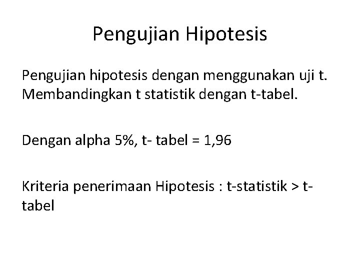 Pengujian Hipotesis Pengujian hipotesis dengan menggunakan uji t. Membandingkan t statistik dengan t-tabel. Dengan