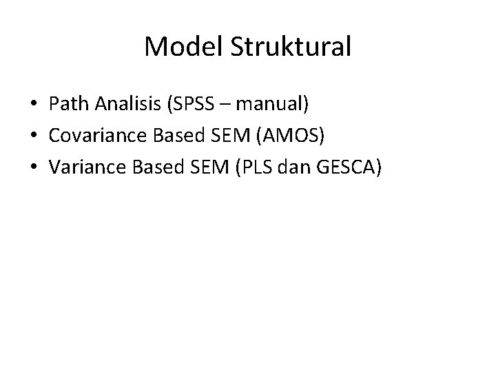 Model Struktural • Path Analisis (SPSS – manual) • Covariance Based SEM (AMOS) •